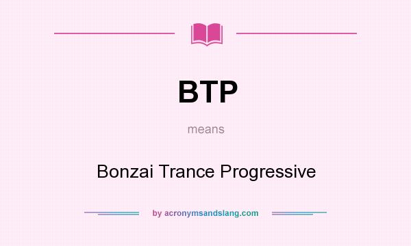 What does BTP mean? It stands for Bonzai Trance Progressive
