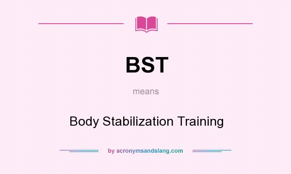 What does BST mean? It stands for Body Stabilization Training