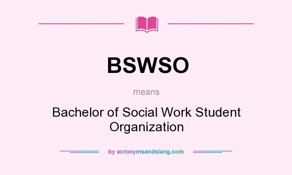What does BSWSO mean? It stands for Bachelor of Social Work Student Organization