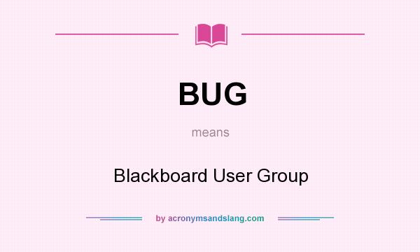 What does BUG mean? It stands for Blackboard User Group