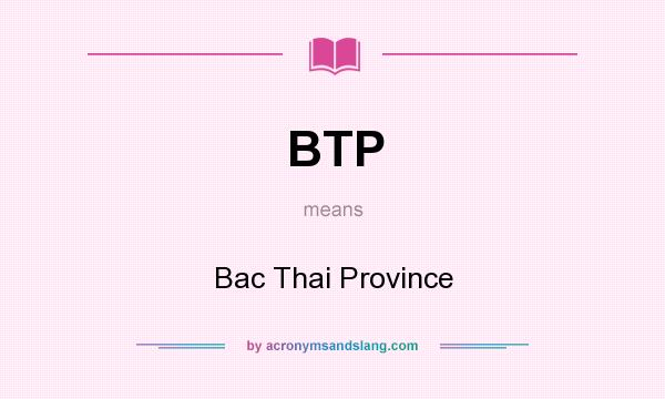 What does BTP mean? It stands for Bac Thai Province
