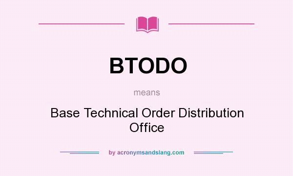 What does BTODO mean? It stands for Base Technical Order Distribution Office