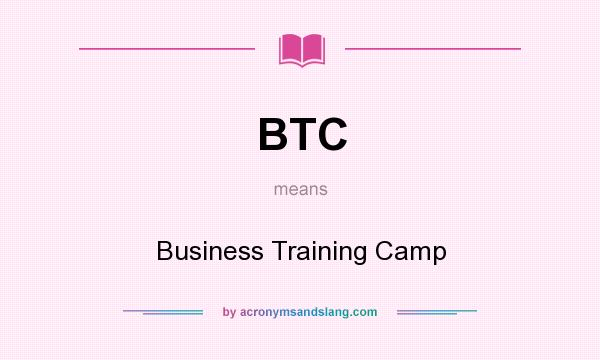 What does BTC mean? It stands for Business Training Camp