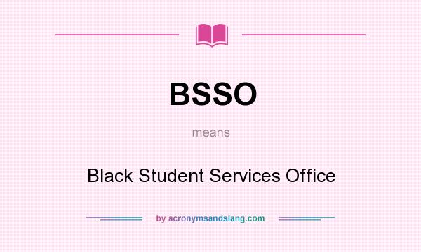What does BSSO mean? It stands for Black Student Services Office