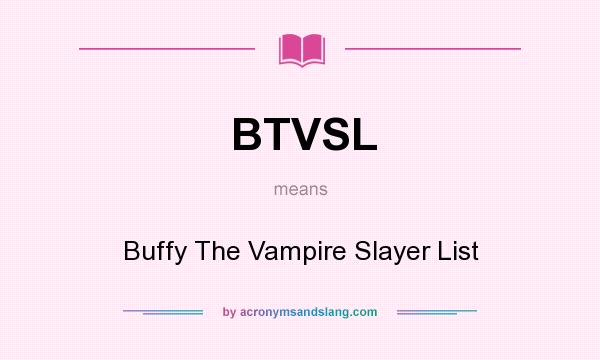 What does BTVSL mean? It stands for Buffy The Vampire Slayer List