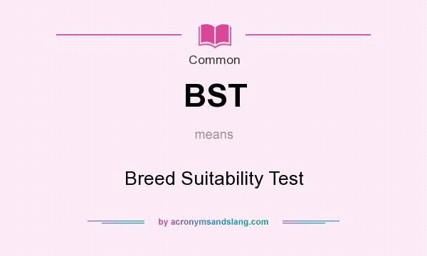 What does BST mean? It stands for Breed Suitability Test