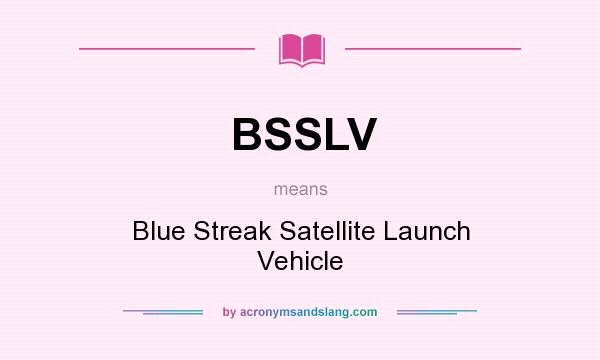 What does BSSLV mean? It stands for Blue Streak Satellite Launch Vehicle