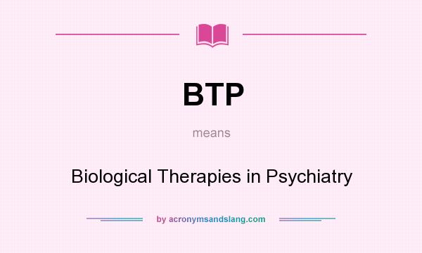 What does BTP mean? It stands for Biological Therapies in Psychiatry