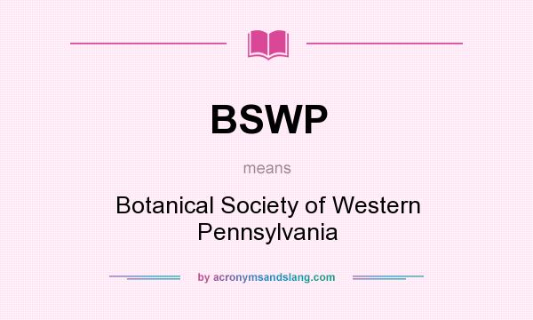 What does BSWP mean? It stands for Botanical Society of Western Pennsylvania