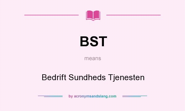 What does BST mean? It stands for Bedrift Sundheds Tjenesten