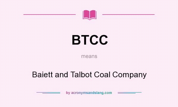 What does BTCC mean? It stands for Baiett and Talbot Coal Company