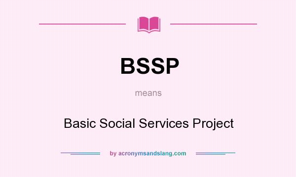 What does BSSP mean? It stands for Basic Social Services Project