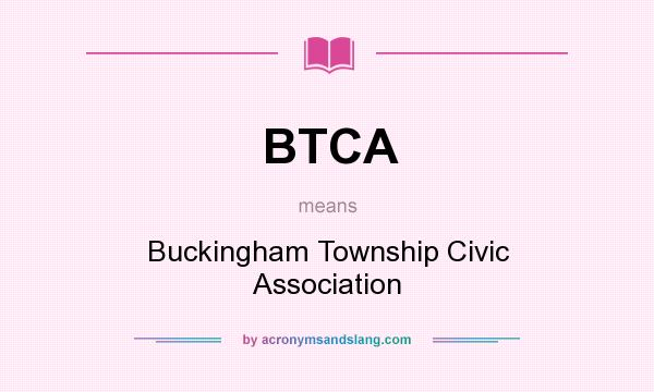 What does BTCA mean? It stands for Buckingham Township Civic Association