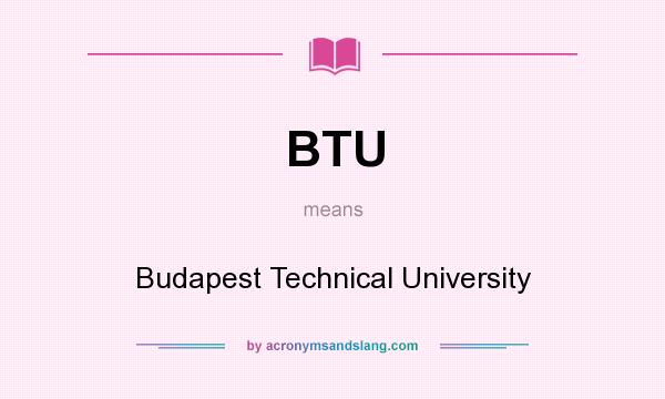 What does BTU mean? It stands for Budapest Technical University