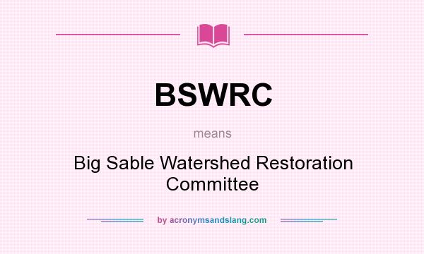 What does BSWRC mean? It stands for Big Sable Watershed Restoration Committee