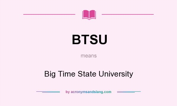 What does BTSU mean? It stands for Big Time State University