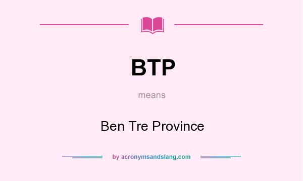 What does BTP mean? It stands for Ben Tre Province