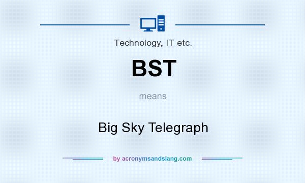 What does BST mean? It stands for Big Sky Telegraph