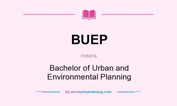 What does BUEP mean? It stands for Bachelor of Urban and Environmental Planning