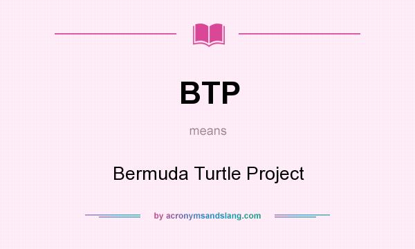 What does BTP mean? It stands for Bermuda Turtle Project