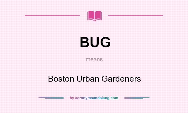 What does BUG mean? It stands for Boston Urban Gardeners
