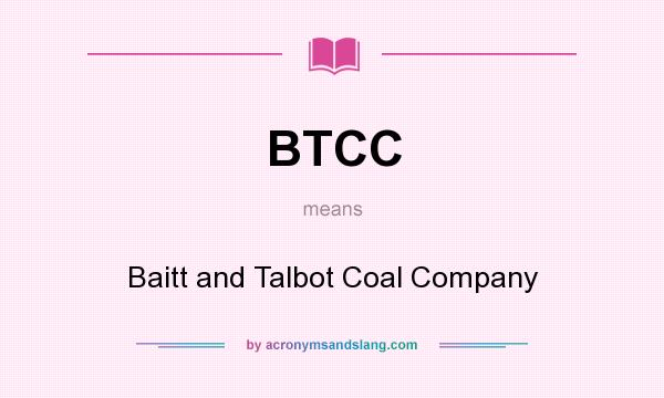 What does BTCC mean? It stands for Baitt and Talbot Coal Company