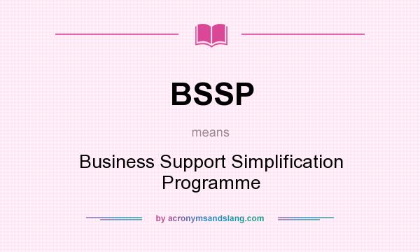 What does BSSP mean? It stands for Business Support Simplification Programme