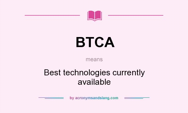 What does BTCA mean? It stands for Best technologies currently available