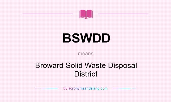 What does BSWDD mean? It stands for Broward Solid Waste Disposal District