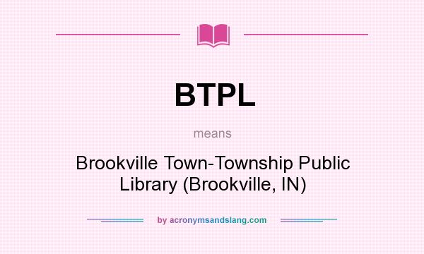 What does BTPL mean? It stands for Brookville Town-Township Public Library (Brookville, IN)