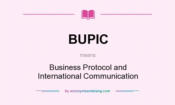 What does BUPIC mean? It stands for Business Protocol and International Communication