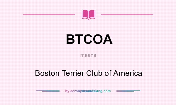 What does BTCOA mean? It stands for Boston Terrier Club of America