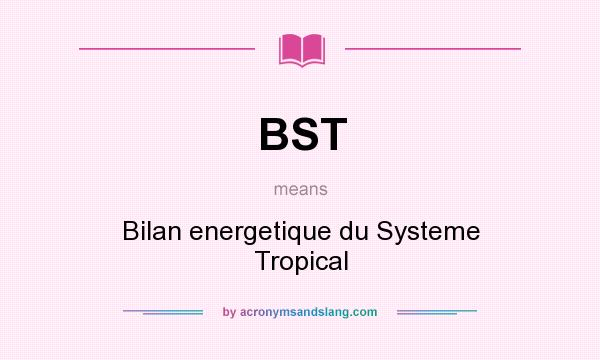 What does BST mean? It stands for Bilan energetique du Systeme Tropical