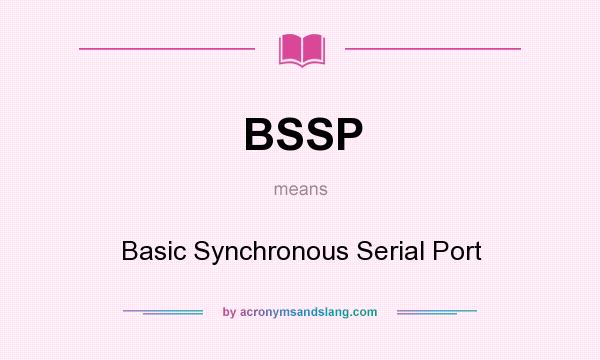 What does BSSP mean? It stands for Basic Synchronous Serial Port
