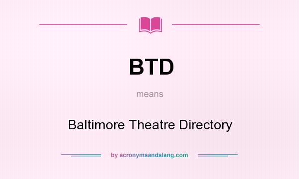 What does BTD mean? It stands for Baltimore Theatre Directory