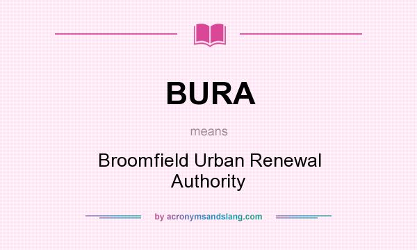 What does BURA mean? It stands for Broomfield Urban Renewal Authority