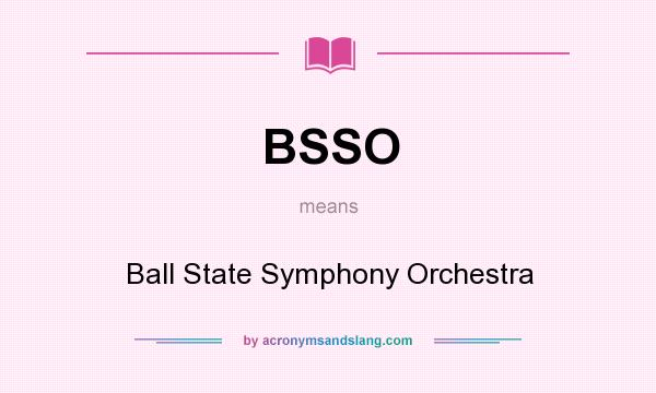 What does BSSO mean? It stands for Ball State Symphony Orchestra