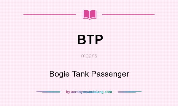 What does BTP mean? It stands for Bogie Tank Passenger
