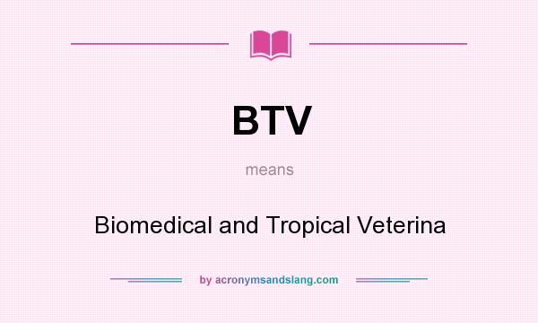 What does BTV mean? It stands for Biomedical and Tropical Veterina