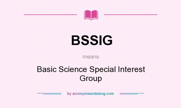 What does BSSIG mean? It stands for Basic Science Special Interest Group