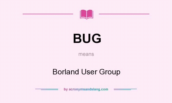 What does BUG mean? It stands for Borland User Group