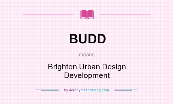 What does BUDD mean? It stands for Brighton Urban Design Development