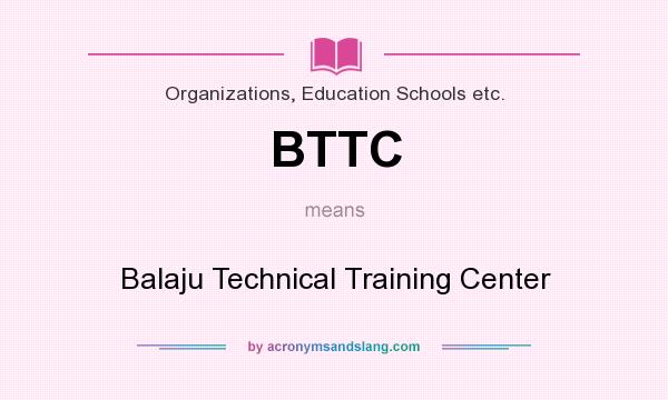 What does BTTC mean? It stands for Balaju Technical Training Center