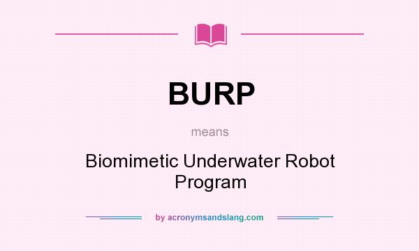 What does BURP mean? It stands for Biomimetic Underwater Robot Program