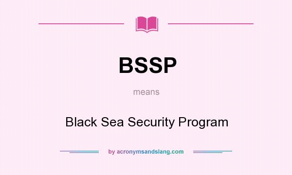 What does BSSP mean? It stands for Black Sea Security Program