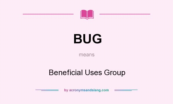 What does BUG mean? It stands for Beneficial Uses Group