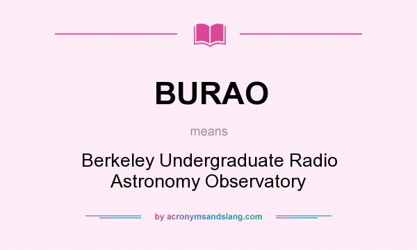 What does BURAO mean? It stands for Berkeley Undergraduate Radio Astronomy Observatory