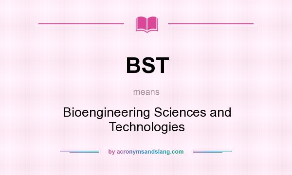 What does BST mean? It stands for Bioengineering Sciences and Technologies