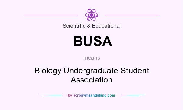 What does BUSA mean? It stands for Biology Undergraduate Student Association