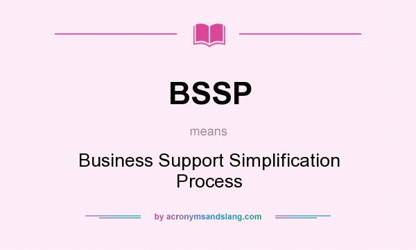 What does BSSP mean? It stands for Business Support Simplification Process